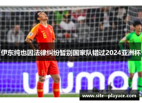 伊东纯也因法律纠纷暂别国家队错过2024亚洲杯