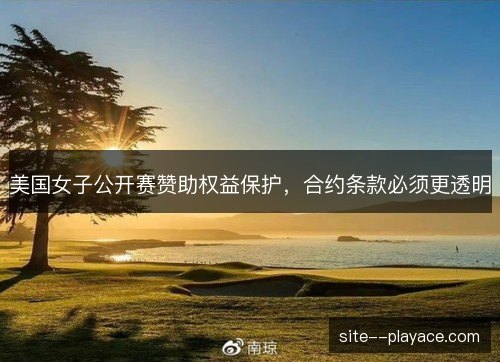 美国女子公开赛赞助权益保护，合约条款必须更透明